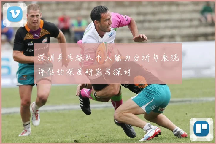 深圳乒乓球队个人能力分析与表现评估的深度研究与探讨